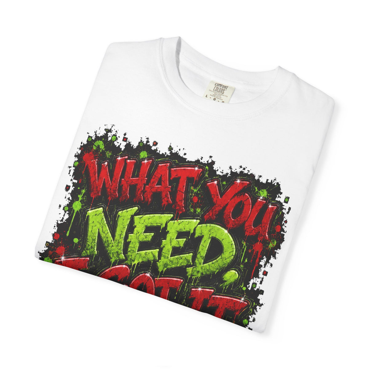 Unisex Garment-Dyed T-shirt-RED&GREEN WHAT YOU NEED I GOT IT& GET SERVED-SCUMMIEBEARZ™