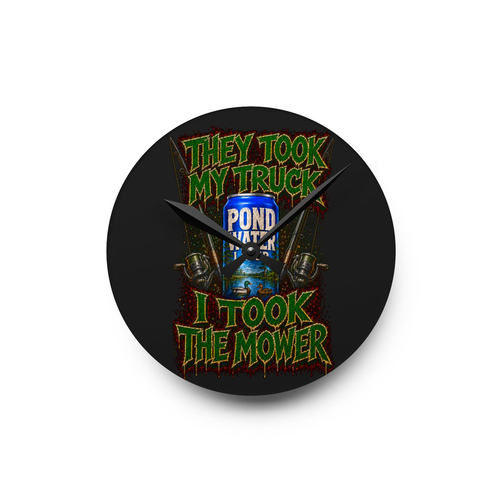 Acrylic Wall Clock-They Took My Truck I Took The Mower