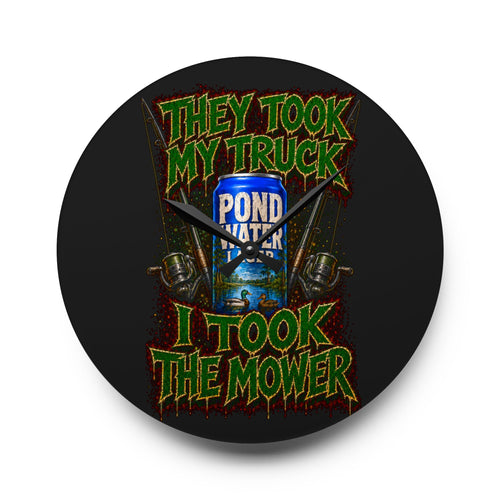 Acrylic Wall Clock-They Took My Truck I Took The Mower